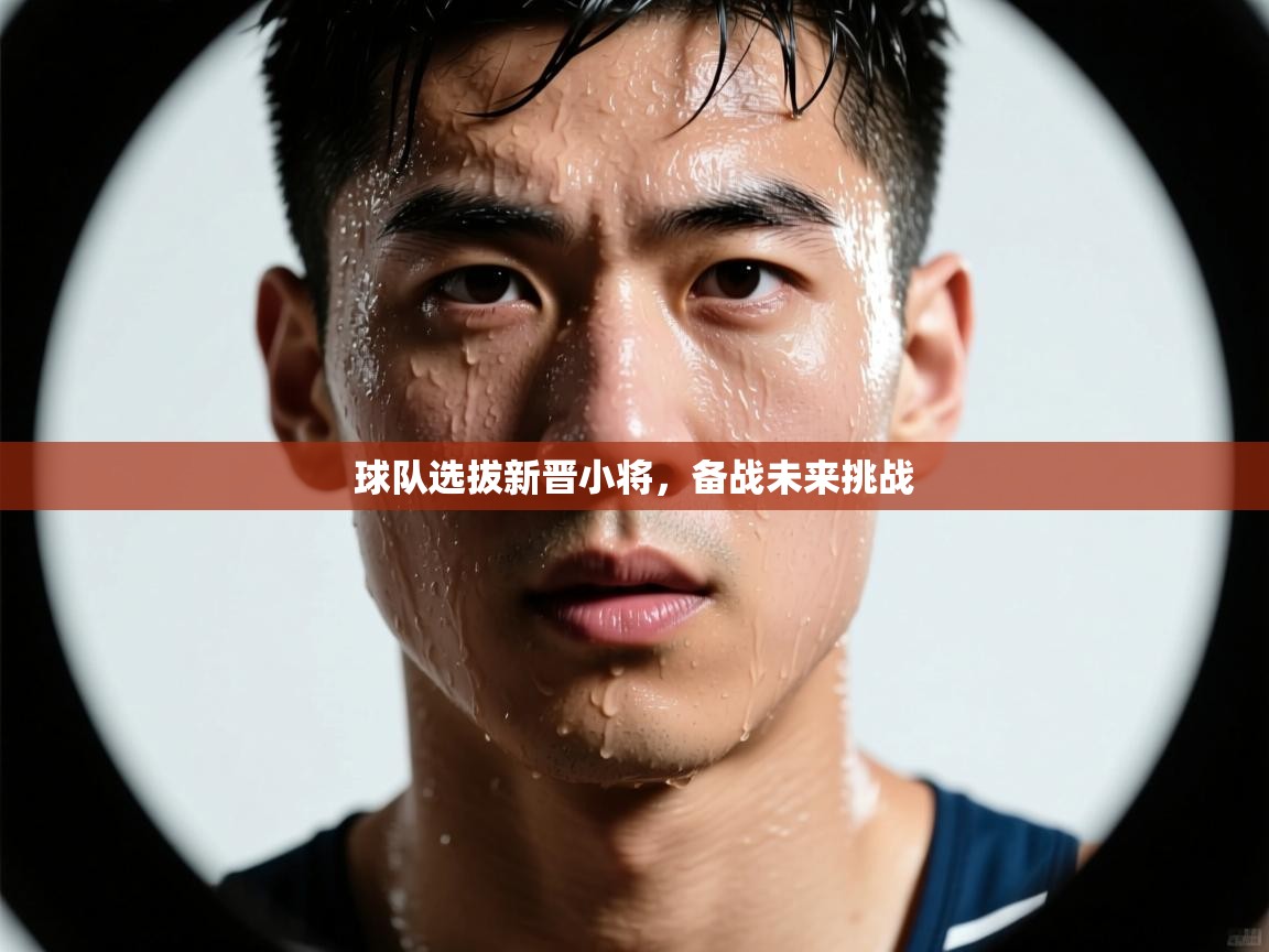 开云体育入口网址-球队选拔新晋小将,备战未来挑战  第2张