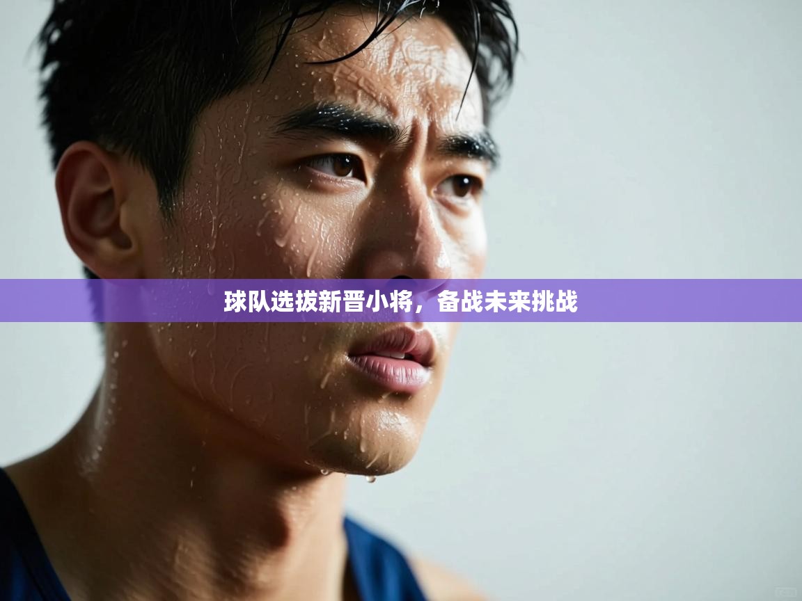 开云体育入口网址-球队选拔新晋小将,备战未来挑战  第3张