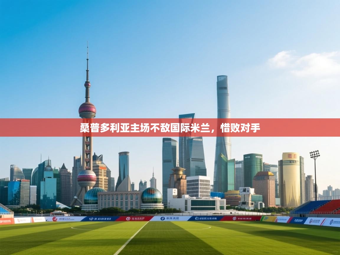 开云体育热门赛事直达-桑普多利亚主场不敌国际米兰,惜败对手  第2张