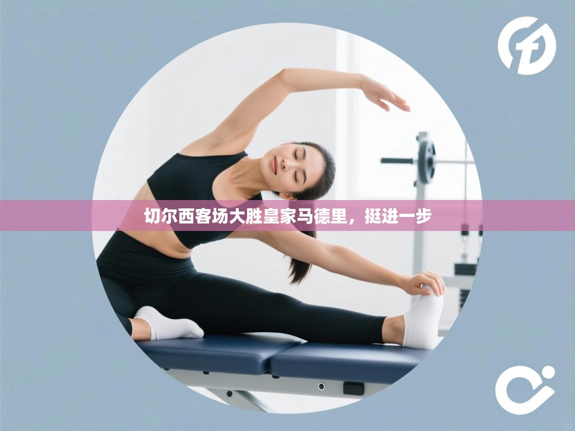 开云体育忘记密码找回-切尔西客场大胜皇家马德里，挺进一步  第3张