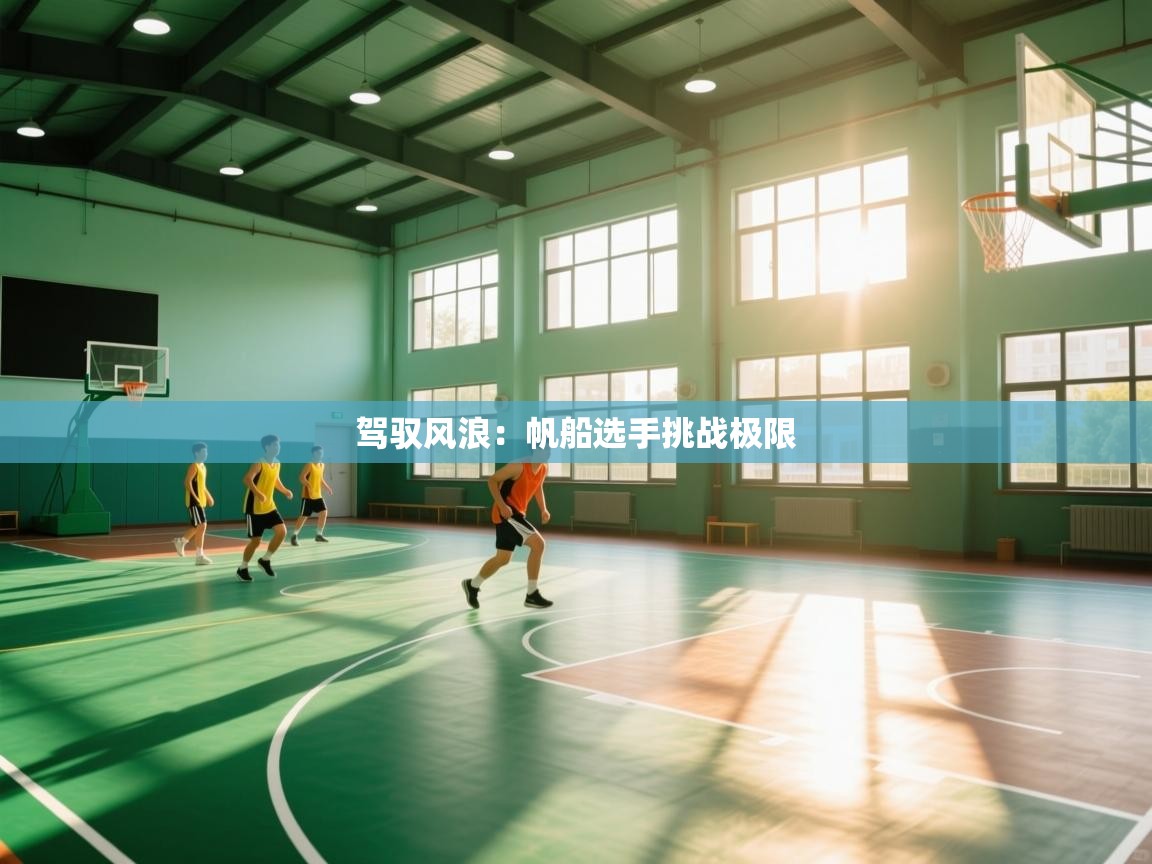 开运体育入口-驾驭风浪:帆船选手挑战极限 第1张