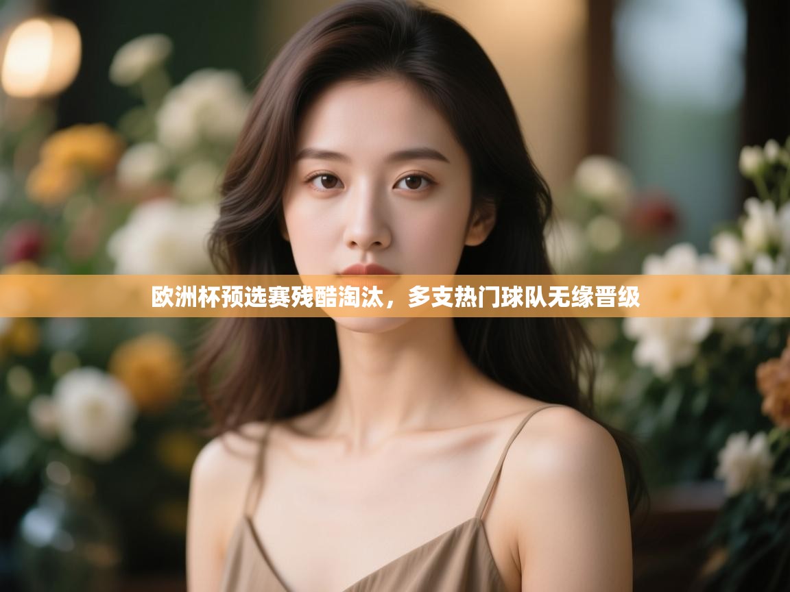 开云体育入口手机版-欧洲杯预选赛残酷淘汰，多支热门球队无缘晋级  第2张