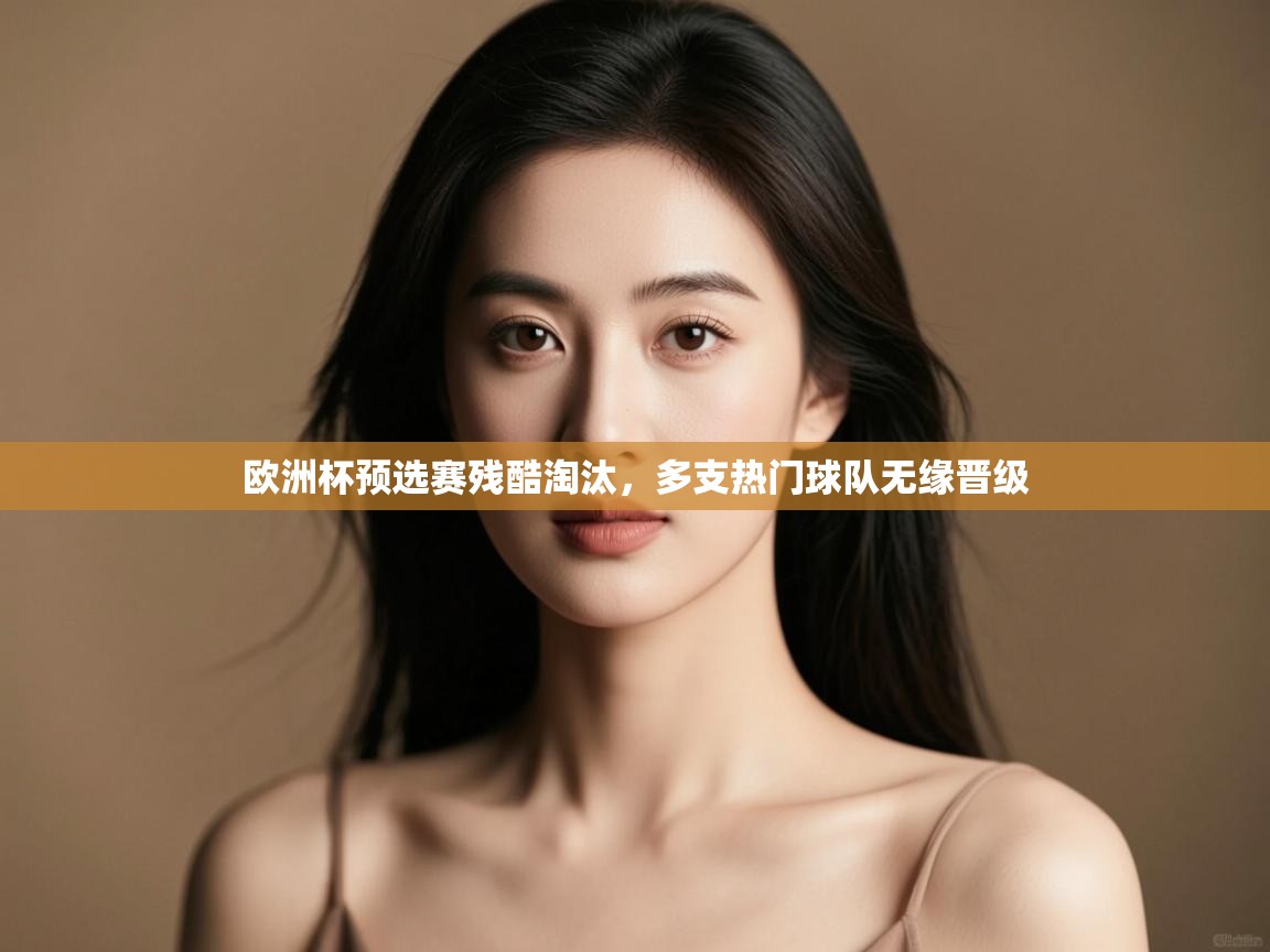 开云体育入口手机版-欧洲杯预选赛残酷淘汰，多支热门球队无缘晋级  第3张