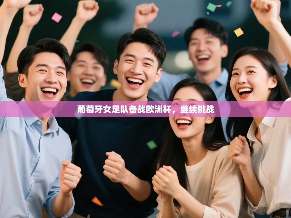 开云体育app-葡萄牙女足队备战欧洲杯,继续挑战 第2张