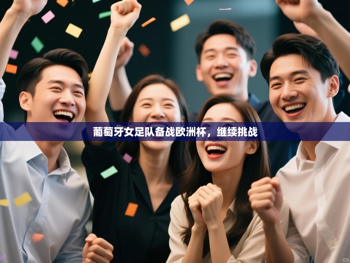 开云体育app-葡萄牙女足队备战欧洲杯,继续挑战 第1张