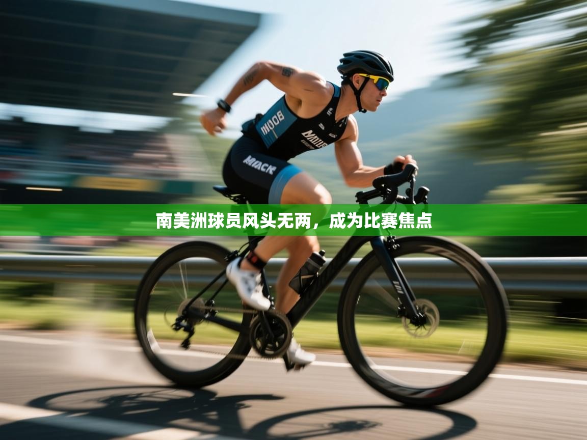 开云数据-南美洲球员风头无两,成为比赛焦点 第1张