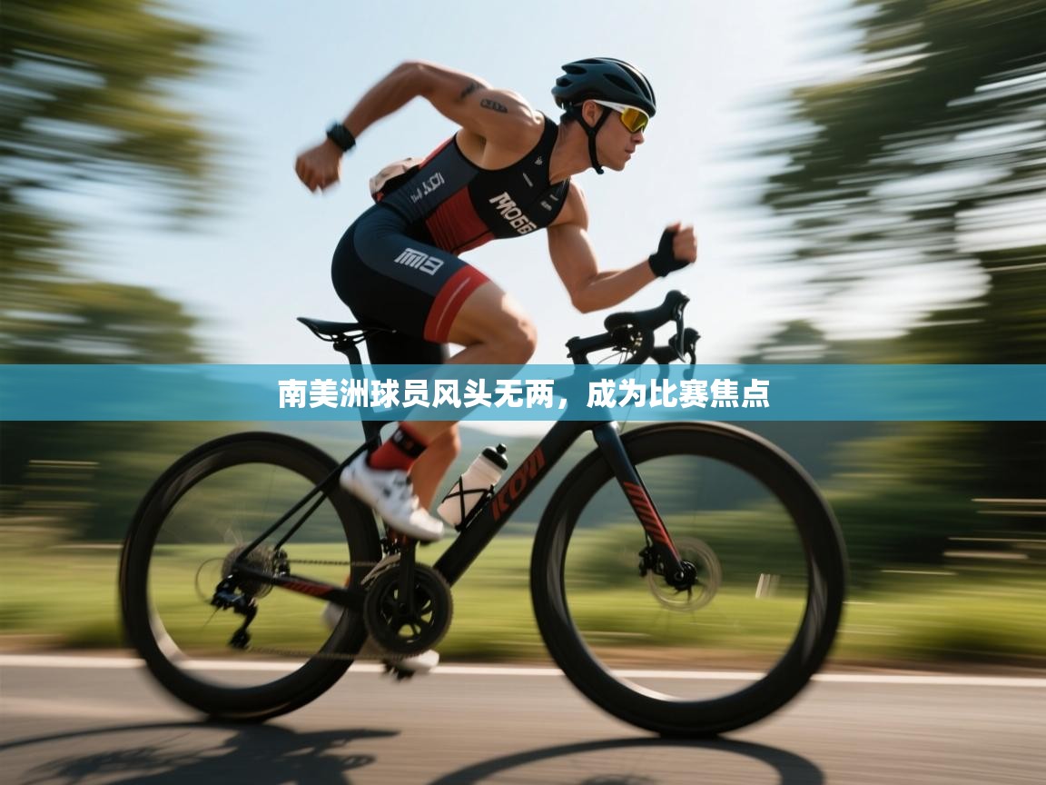 开云数据-南美洲球员风头无两,成为比赛焦点 第3张