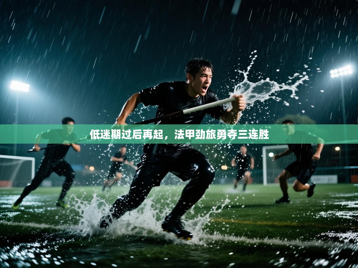 开云客服-低迷期过后再起,法甲劲旅勇夺三连胜 第4张