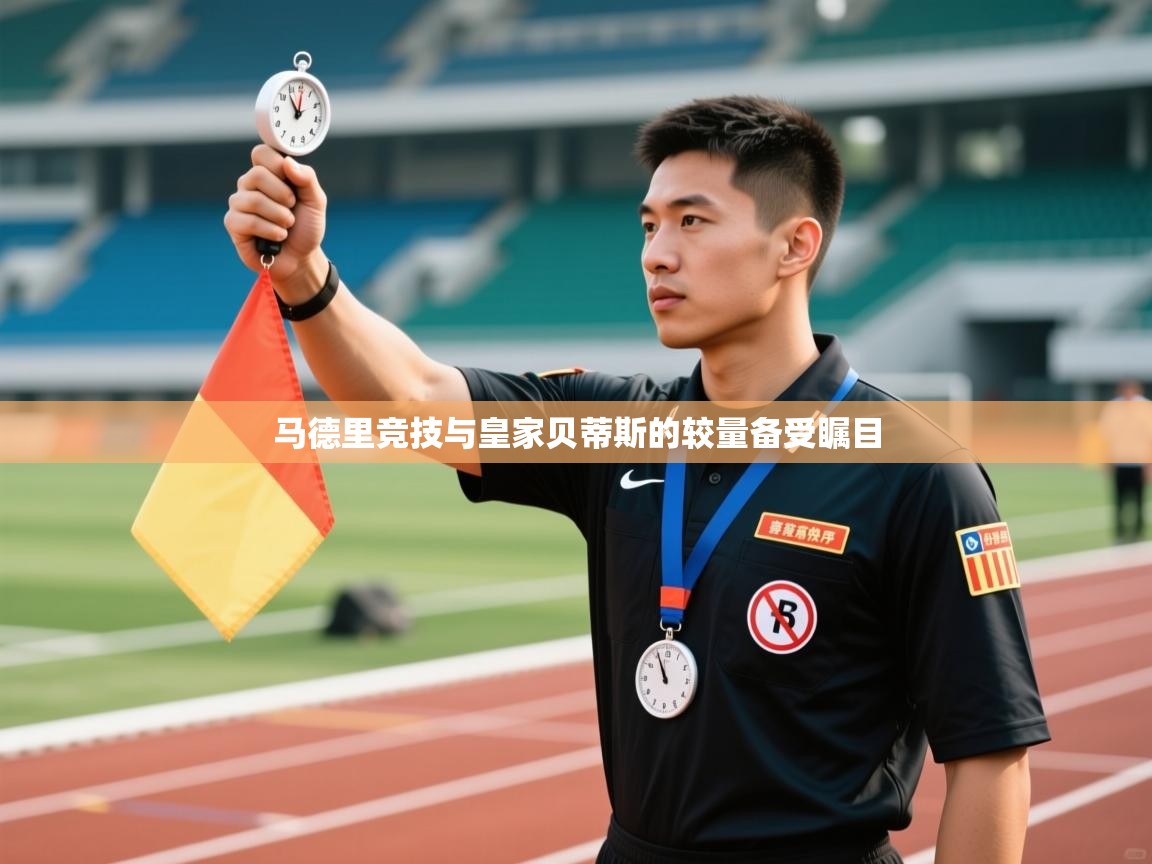 云开体育app网页版入口-马德里竞技与皇家贝蒂斯的较量备受瞩目  第3张