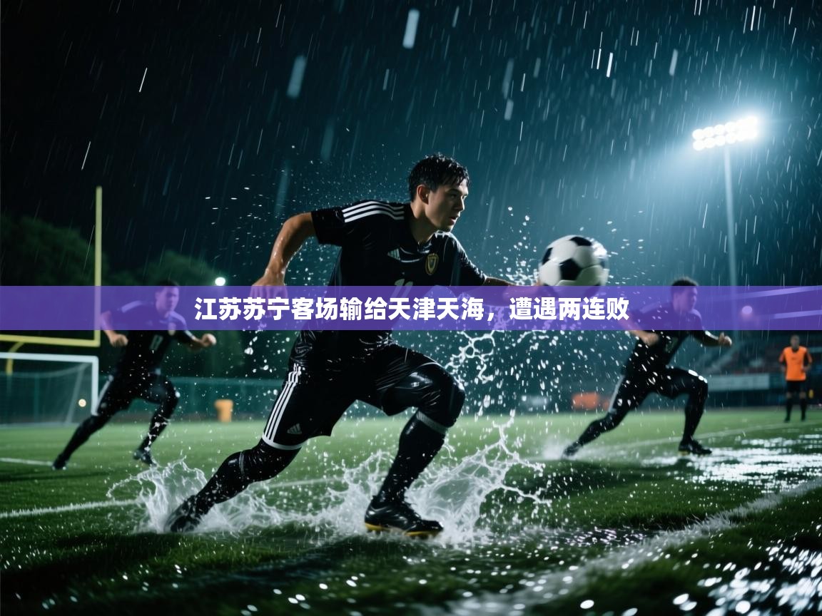 开云体育app登录入口-江苏苏宁客场输给天津天海,遭遇两连败 第3张