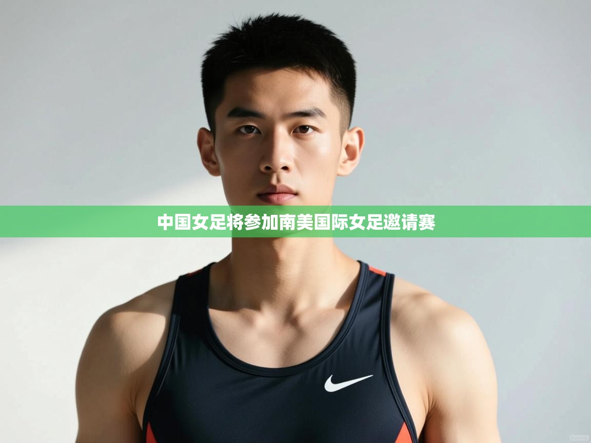 开云体育忘记密码找回-中国女足将参加南美国际女足邀请赛  第1张
