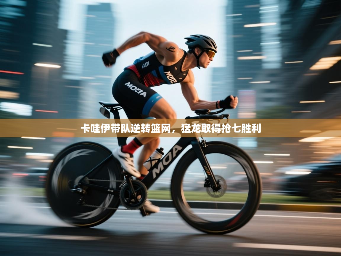 云开体育-卡哇伊带队逆转篮网，猛龙取得抢七胜利  第2张