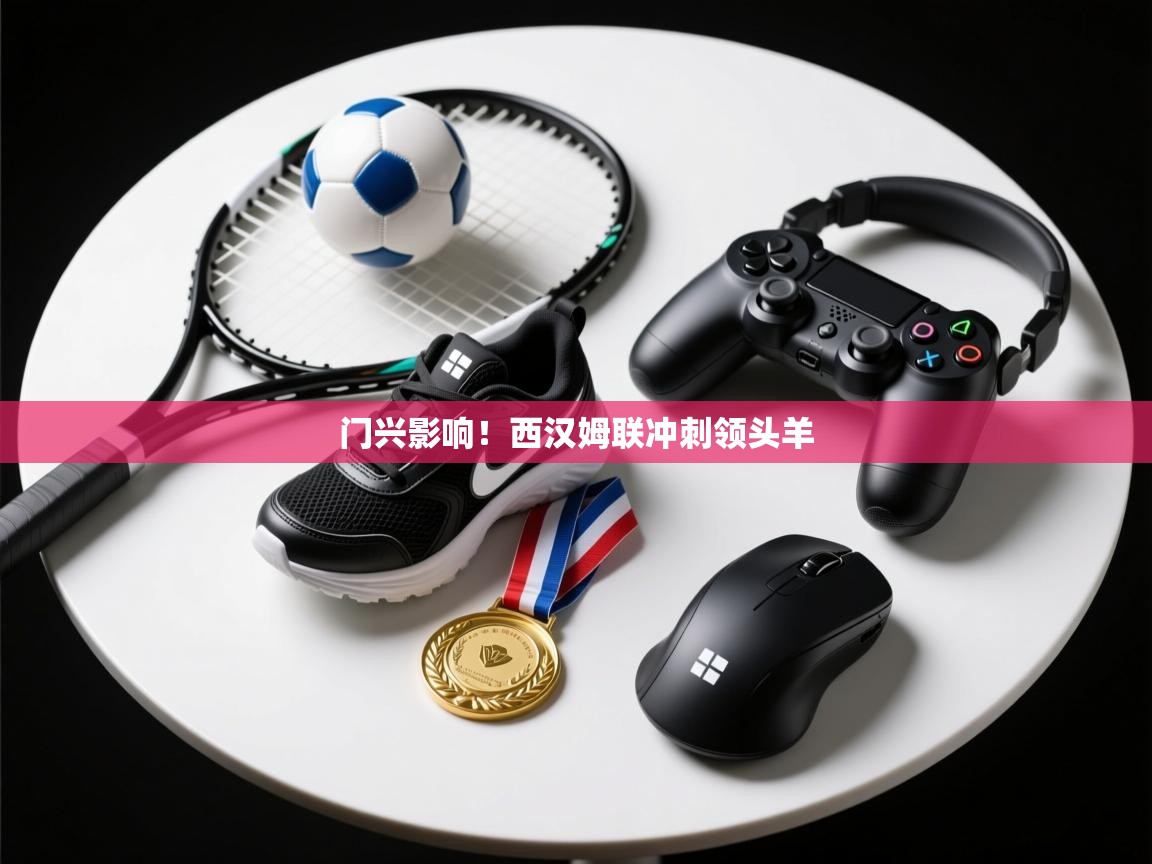 -门兴影响！西汉姆联冲刺领头羊  第2张