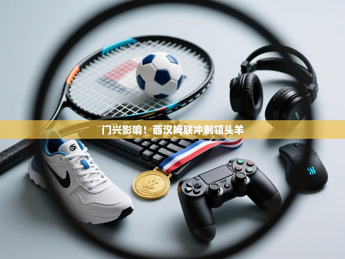 -门兴影响！西汉姆联冲刺领头羊  第1张