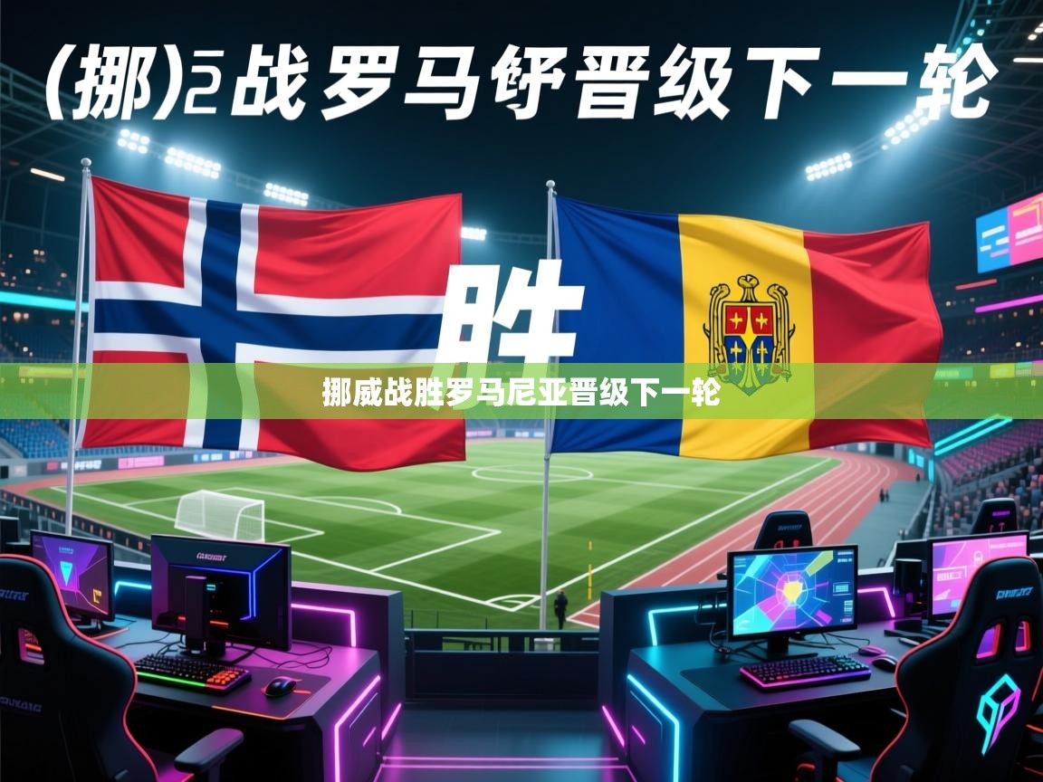 开云体育联赛专题页-挪威战胜罗马尼亚晋级下一轮  第2张